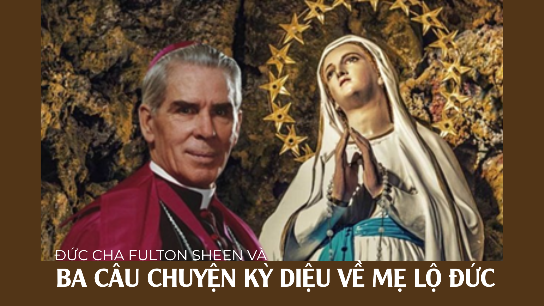 Đức Cha Fulton Sheen và ba câu chuyện kỳ diệu về Mẹ Lộ Đức